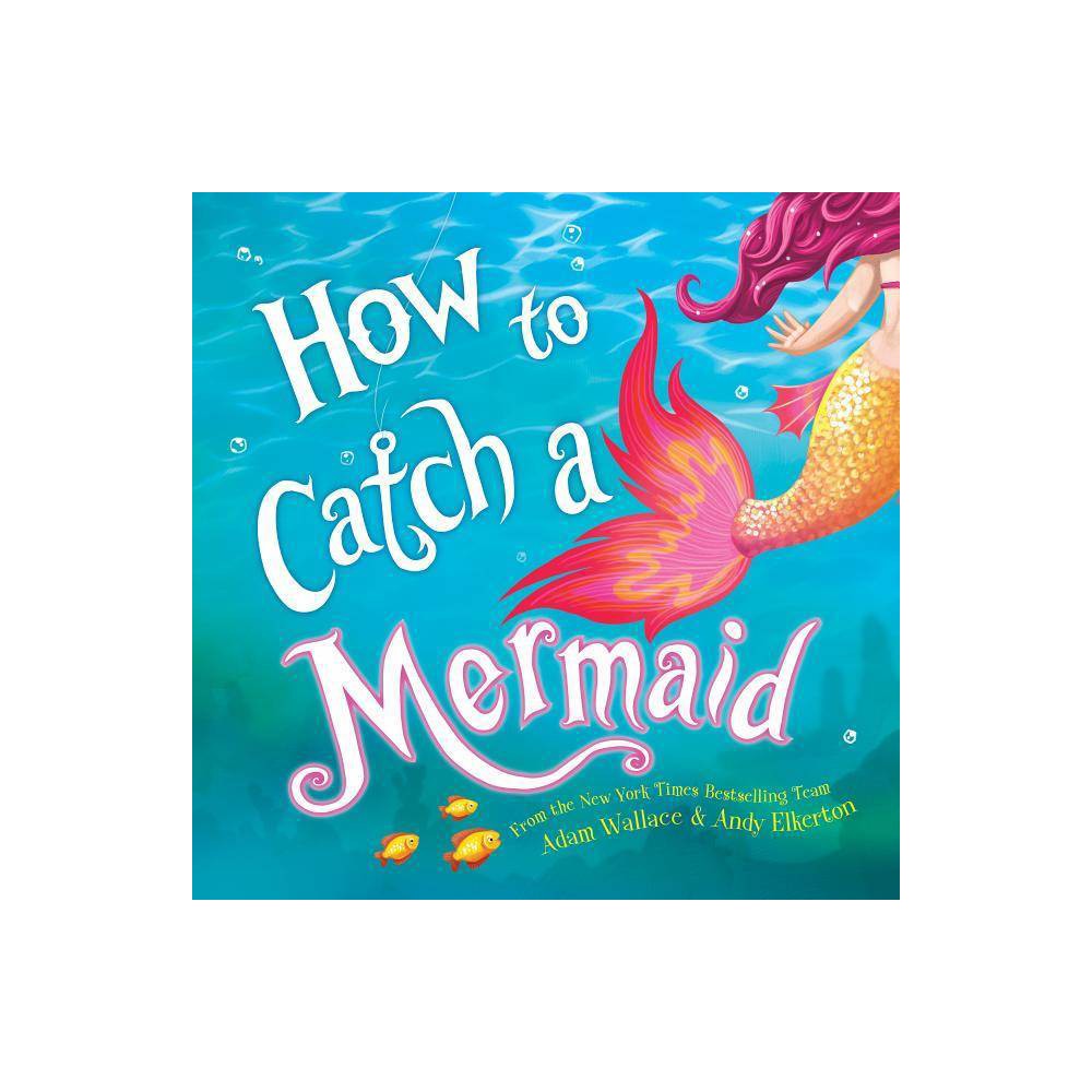 How to Catch a Mermaid (Hardcover) - Adam Wallace