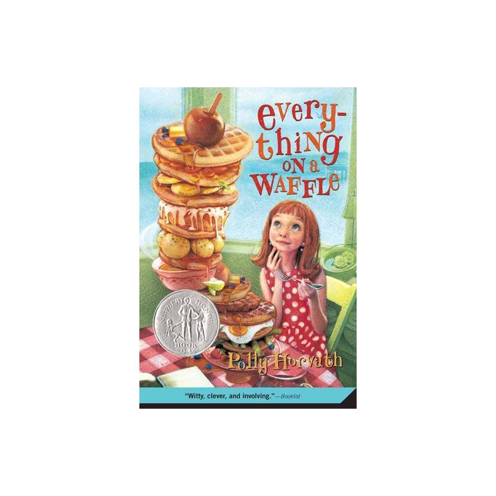 Everything on a Waffle: (Newbery Honor Book) (Paperback) - Horvath, Polly