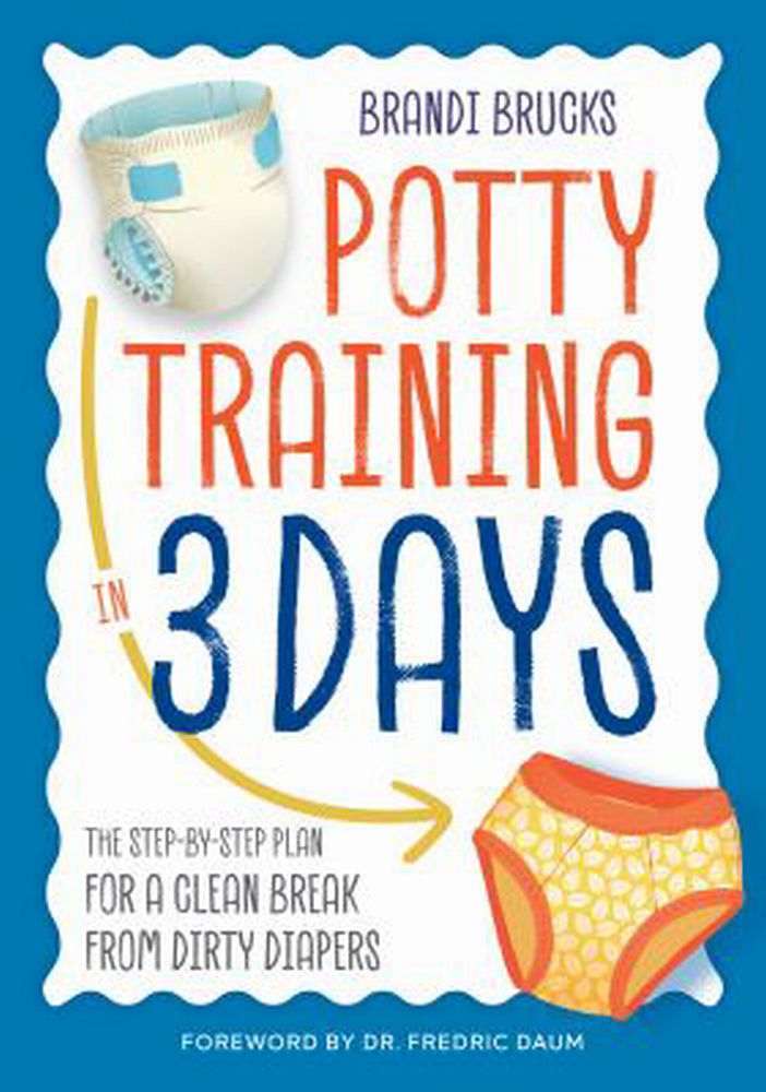 Potty Training in 3 Days: the Step-by-Step Plan for a Clean Break from Dirty Dia