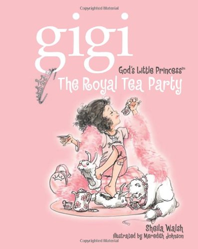 Gigi, God's Little Princess: the Royal Tea Party Sheila Walsh; Meredith Johnson
