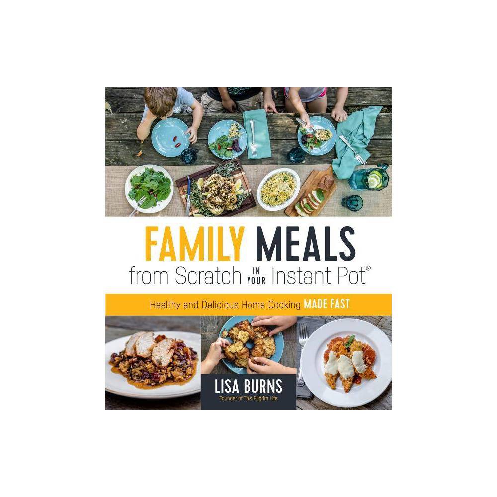 Family Meals from Scratch in Your Instant Pot: Healthy & Delicious Home Cooking