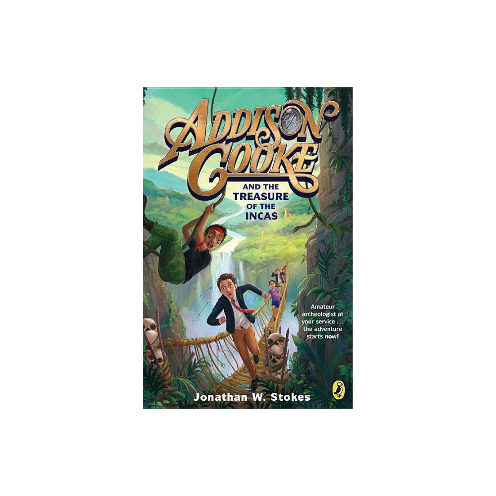 Addison Cooke and the Treasure of the Incas - by Jonathan W Stokes (Paperback) -