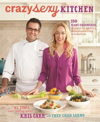 Crazy Sexy Kitchen: 150 Plant-empowered Recipes to Ignite a Mouthwatering Revolu