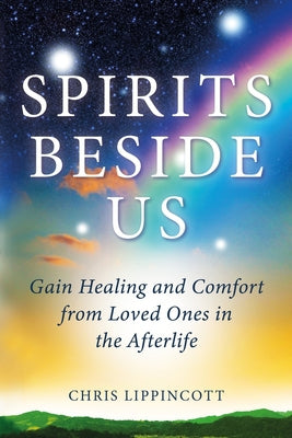 Spirits Beside Us : Gain Healing and Comfort from Loved Ones in the Afterlife -