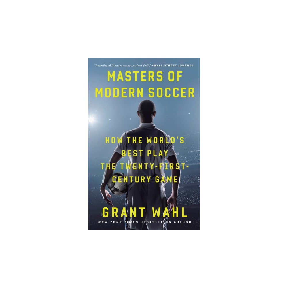 Masters of Modern Soccer How the World's Best Play - Wahl, Grant