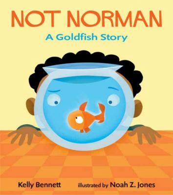 Not Norman: a Goldfish Story - Bennett, Kelly / Jones, Noah Z.