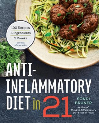 Anti-Inflammatory Diet in 21: 100 Recipes 5 Ingredients and 3 Weeks to Fight I