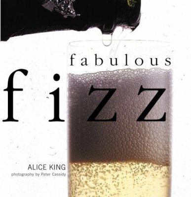 Fabulous Fizz: Choosing Champagne and Sparkling Wine for Every O - Alice King
