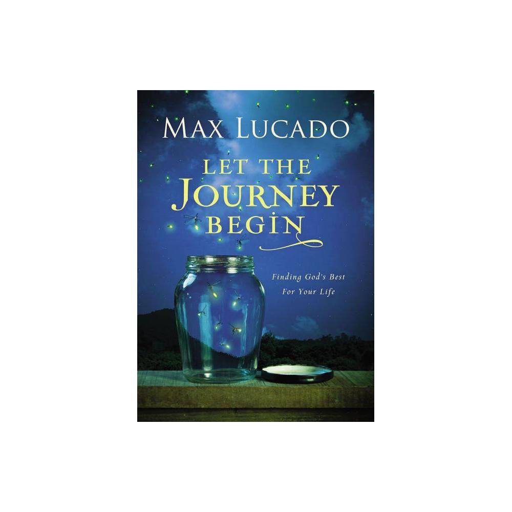 Let the Journey Begin: Finding God's Best for Your Life - Lucado, Max