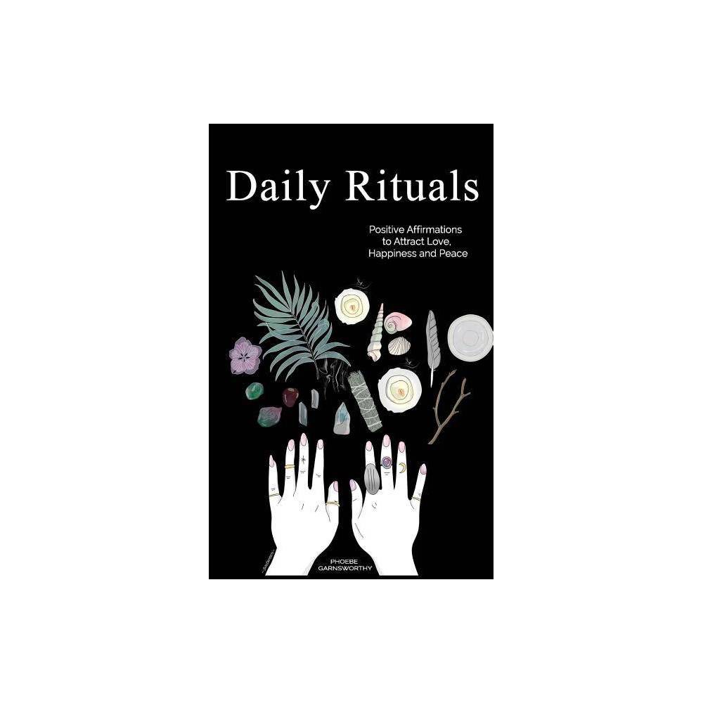 Daily Rituals - by Phoebe Garnsworthy (Paperback) - Phoebe Garnsworthy