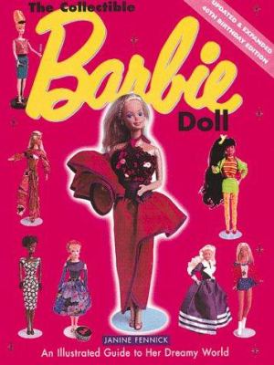 The Collectible Barbie Doll: an Illustrated Guide to Her Dreamy World Fennick, J