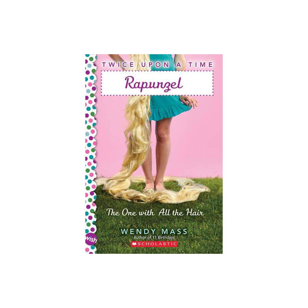 Rapunzel, the One with All the Hair: a Wish Novel (Twice Upon a Time #1) by Wend