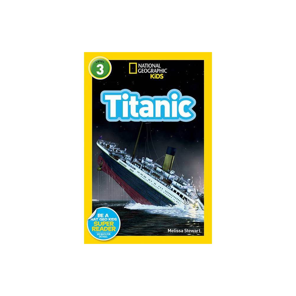 Titanic (National Geographic Kids Readers, Level 3) - by Melissa Stewart & Natio
