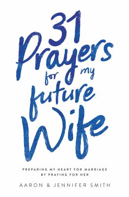 31 Prayers for My Future Wife: Preparing My Heart for Marriage by Praying for He