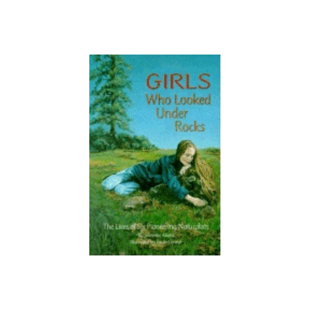 Girls Who Looked Under Rocks: the Lives of Six Pioneering Naturalists - Jeannine