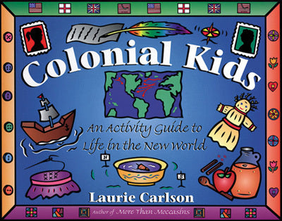 Colonial Kids : an Activity Guide to Life in the New World by Laurie Carlson - L