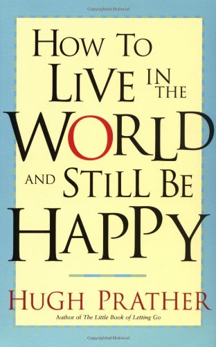 How to Live in the World and Still Be Happy Prather, Hugh - Hugh Prather