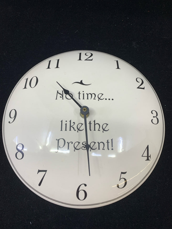 WHITE CLOCK NO TIME LIKE THE PRESENT.