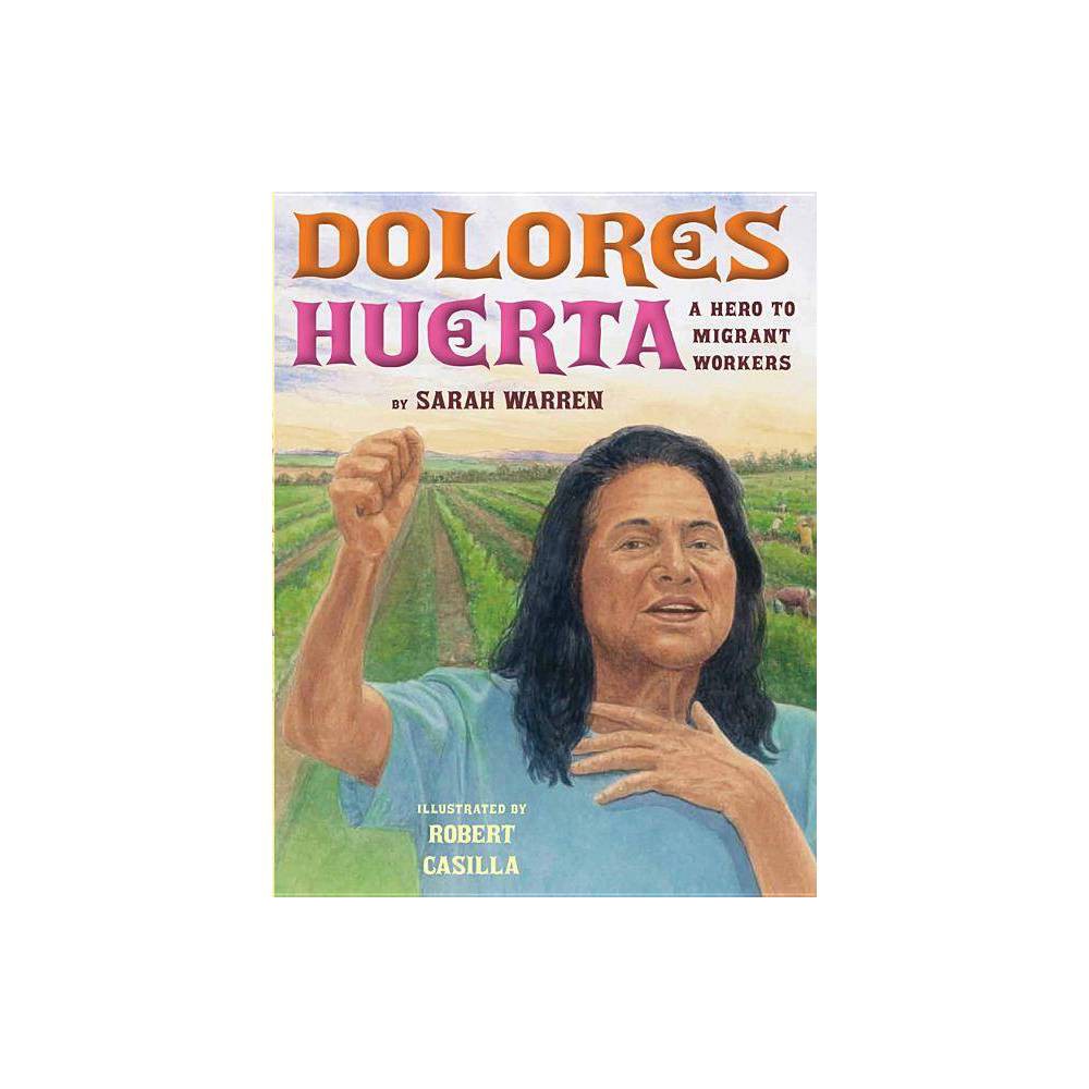 Dolores Huerta: a Hero to Migrant Workers - Warren, Sarah / Casilla, Robert