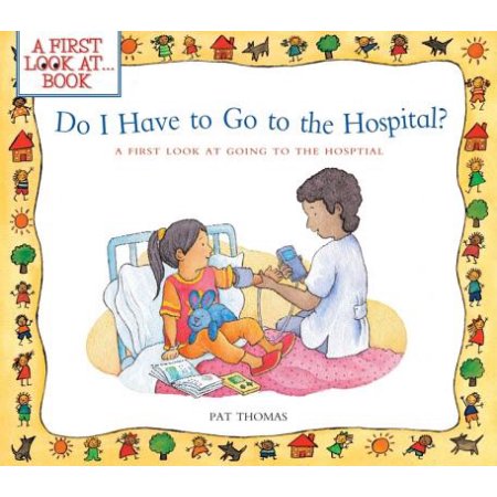 Do I Have to Go to the Hospital? : a First Look at Going to the Hospital by Pat