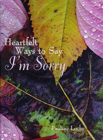Heartfelt Ways to Say I'm Sorry by Pauline Locke - Pauline Locke