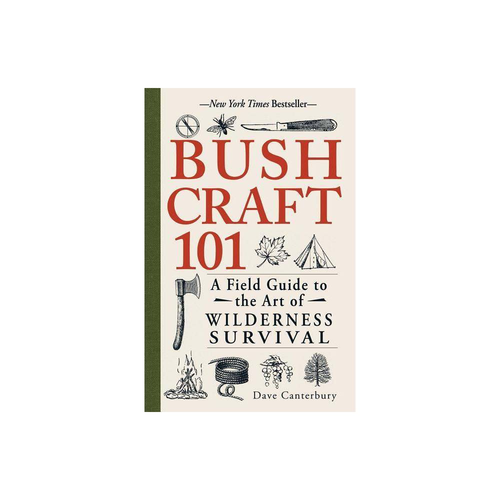 Bushcraft 101: a Field Guide to the Art of Wilderness Survival - Dave Canterbury