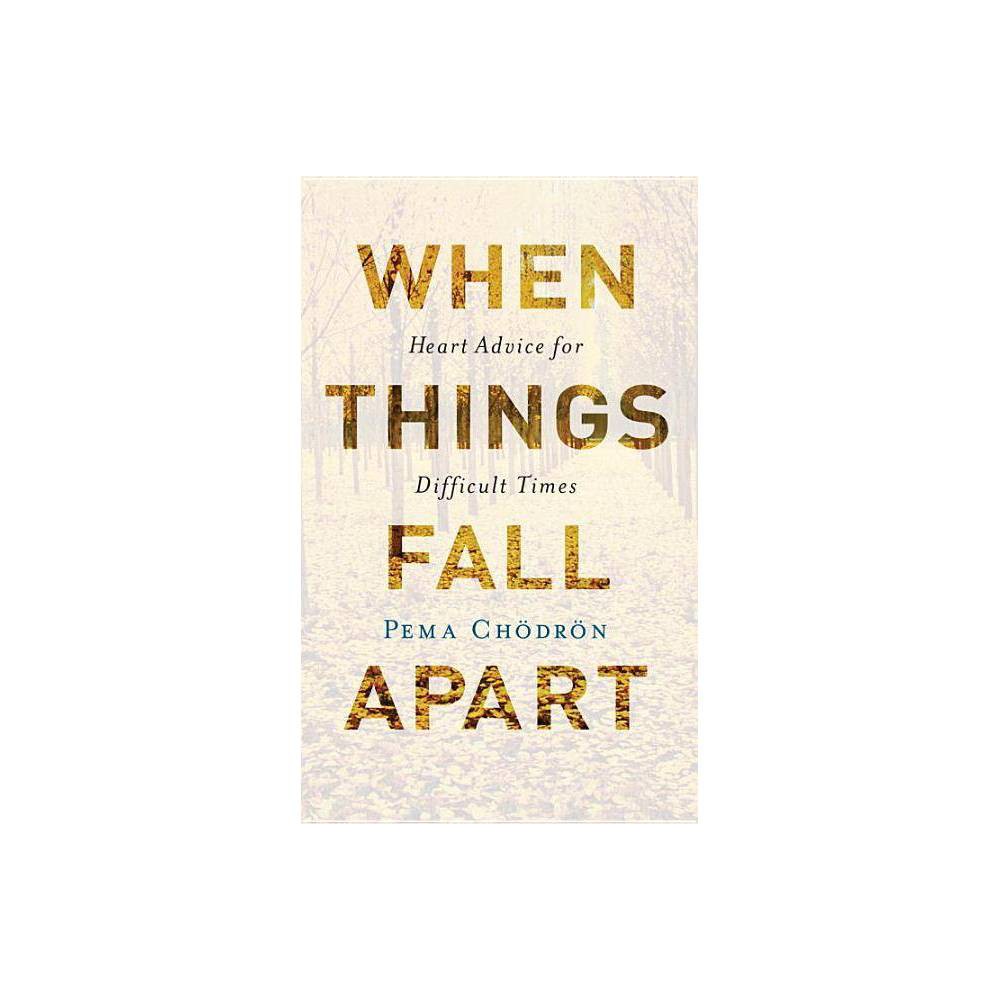 When Things Fall Apart Heart Advice for Difficult - Chodron, Pema