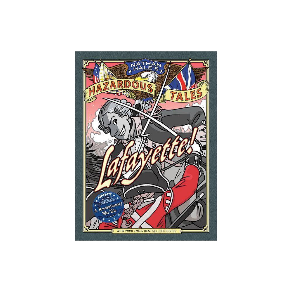 Lafayette! - (Nathan Hale's Hazardous Tales) by Nathan Hale (Hardcover) - Nathan
