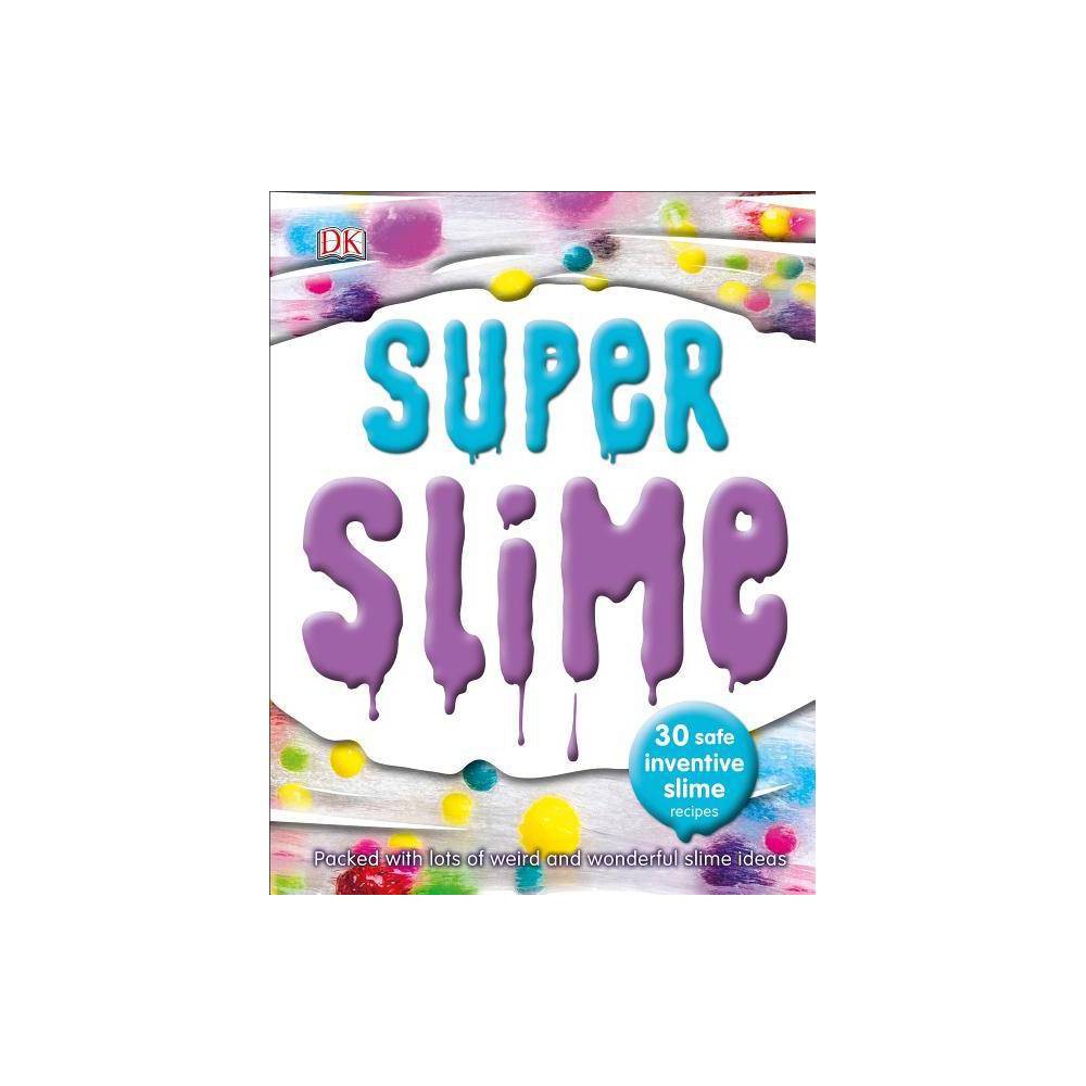 Super Slime: 30 Safe and Inventive Slime Recipes (Paperback) by DK -