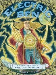 Electric Ben ~the Amazing Life and Times of Benjamin Franklin - Robert Byrd