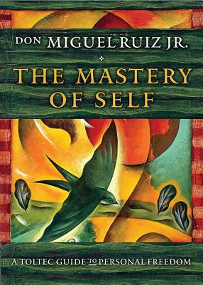 The Mastery of Self : a Toltec Guide to Personal Freedom - Don Miguel Ruiz