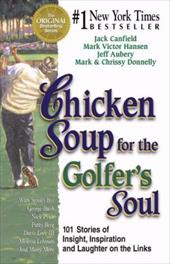Chicken Soup for the Golfer's Soul : 101 Stories of Insight, Inspiration and Lau
