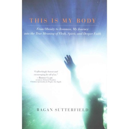 This Is My Body: from Obesity to Ironman, My Journey Into the True Meaning of Fl