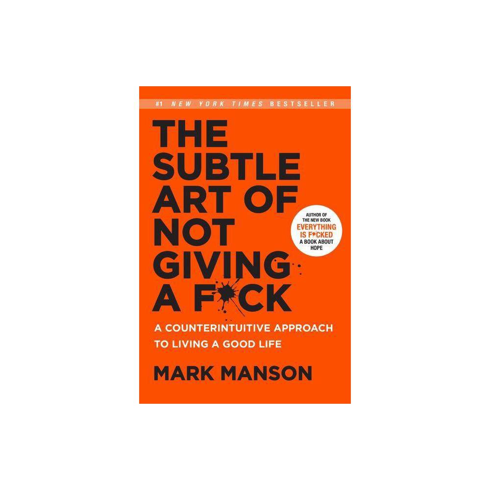 The Subtle Art of Not Giving a F*ck : a Counterintuitive Approach to Living a Go