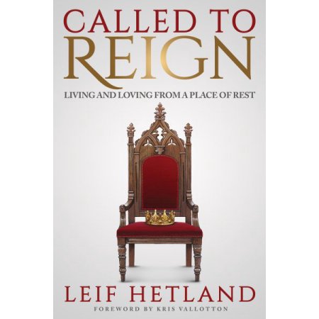 Called to Reign: Living and Loving from a Place of Rest - Leif Hetland