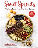 Sweet Spreads : Delectable Dessert Boards for Every Occasion -