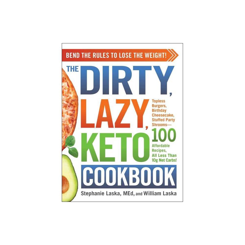 The Dirty, Lazy, Keto Cookbook: Bend the Rules to Lose the Weight! (dirty, Lazy,