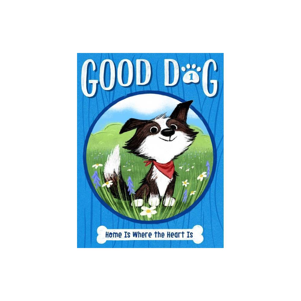 Home Is Where the Heart Is (Good Dog, Bk.