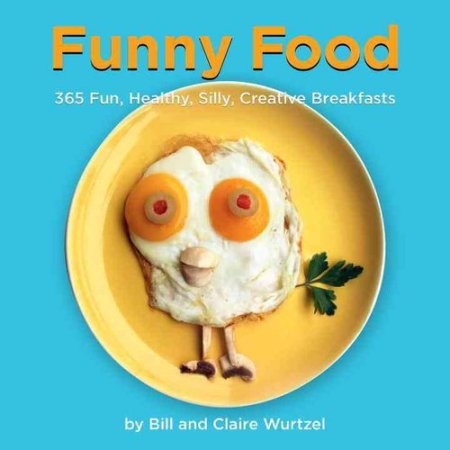 Funny Food 365 Fun, Healthy, Silly, Creative Breakfasts - Wurtzel, Claire / Wurt