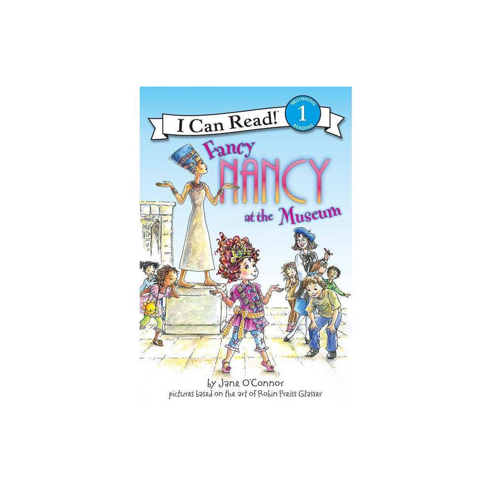 Fancy Nancy at the Museum - (I Can Read Level 1) by Jane O'Connor (Paperback) -