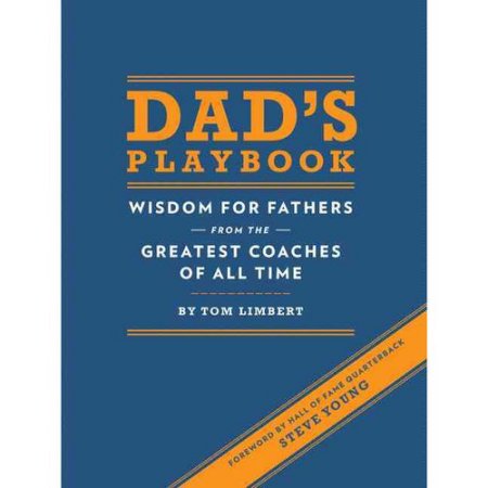 Dad's Playbook : Wisdom for Fathers from the Greatest Coaches of All Time by Tom
