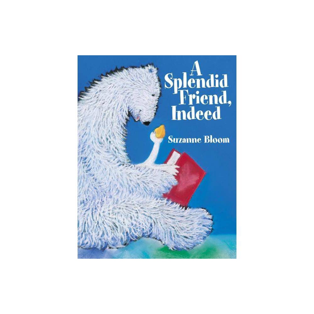 A Splendid Friend, Indeed - (Goose and Bear Stories) by Suzanne Bloom (Paperback