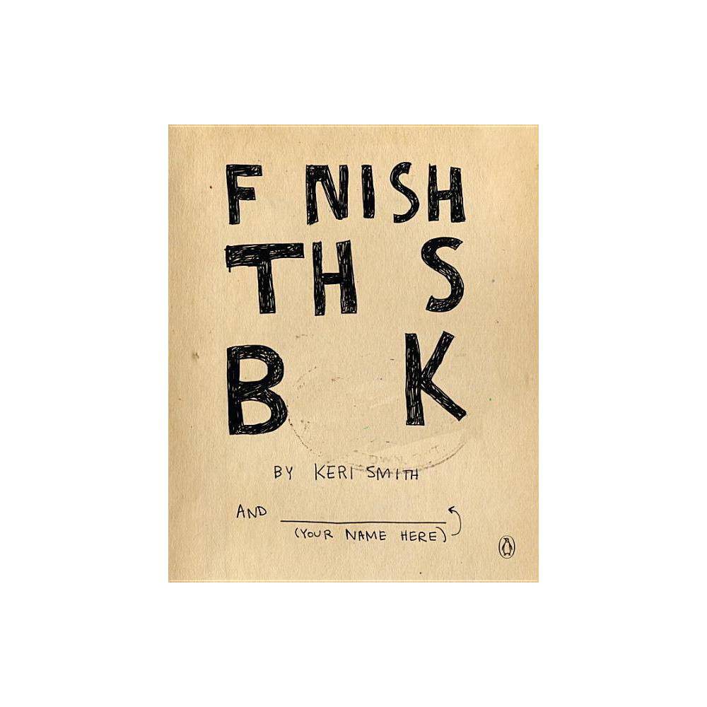 Finish This Book - by Keri Smith (Paperback) - Smith, Keri