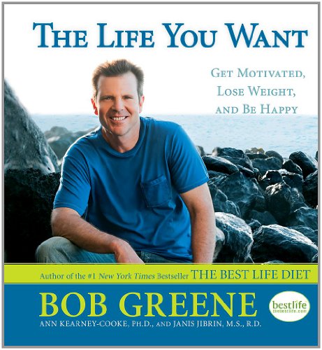 The Life You Want: Get Motivated, Lose Weight, and Be Happy Bob Greene [Used - G
