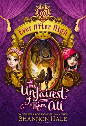 Ever After High: the Unfairest of Them All - Shannon Hale
