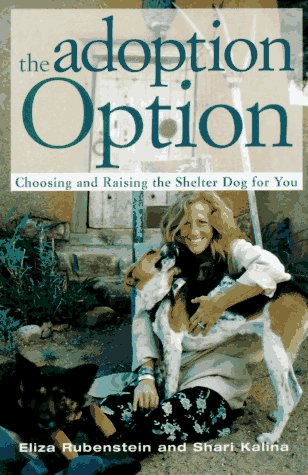 The Adoption Option : Choosing and Raising the Shelter Dog for You by Eliza, Kal