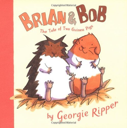 Brian and Bob : the Tale of Two Guinea Pigs by Georgie Ripper - Ripper, Georgie