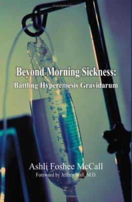 Beyond Morning Sickness: Battling Hyperemesis Gravidarum - McCall, Ashli Foshee