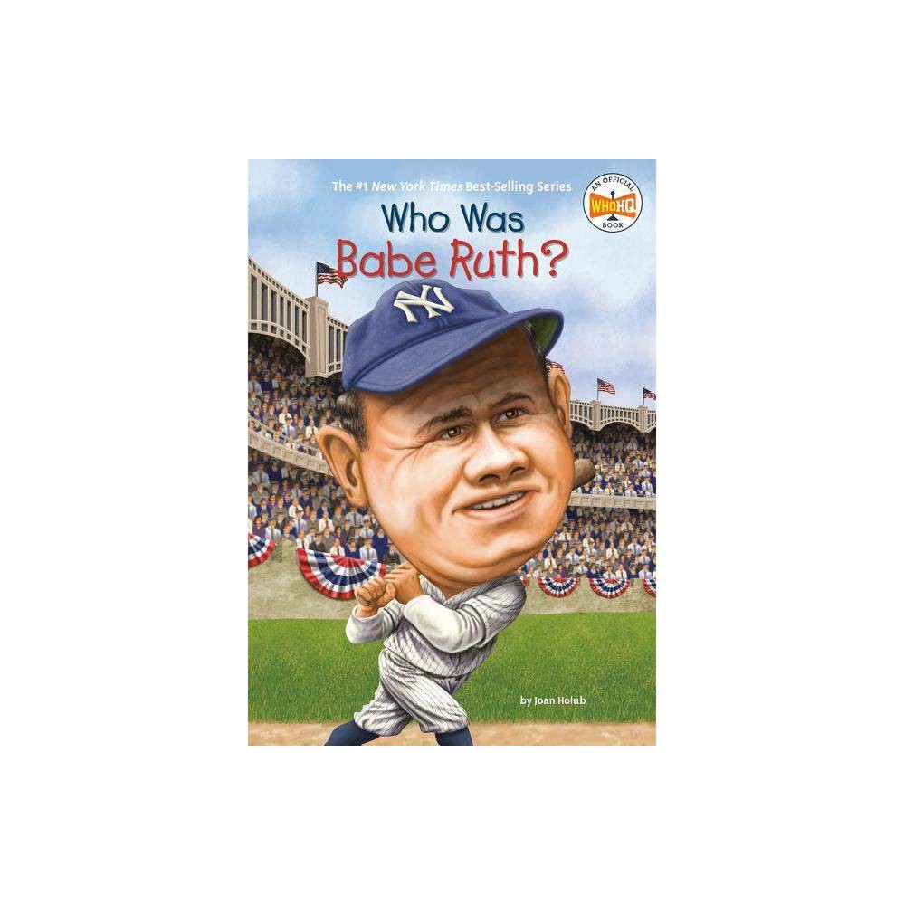 Who Was Babe Ruth? by Joan Holub - Holub, Joan / Hammond, Ted / Harrison, Nancy