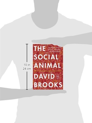 The Social Animal : the Hidden Sources of Love, Character, and Achievement by Da